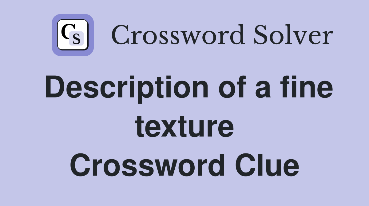 Description of a fine texture Crossword Clue