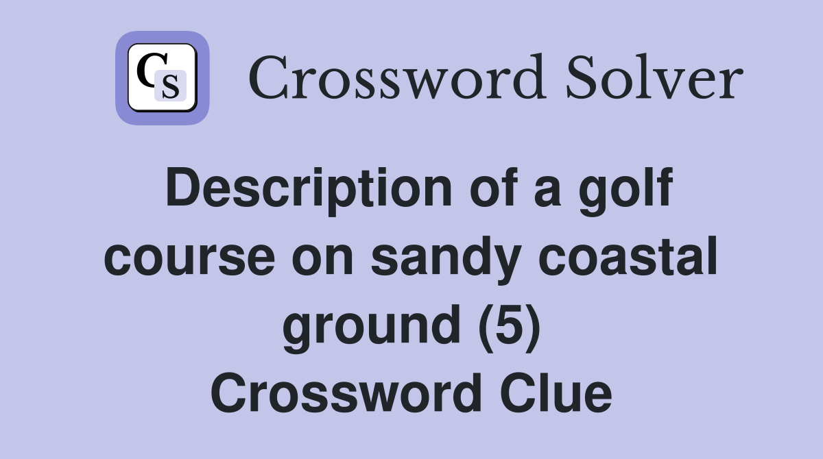 Description of a golf course on sandy coastal ground (5) Crossword Clue