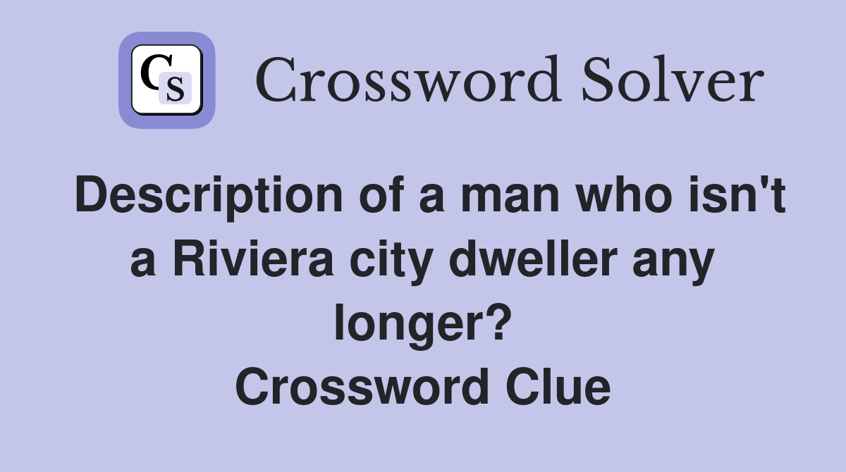 Description of a man who isn't a Riviera city dweller any longer? Crossword Clue