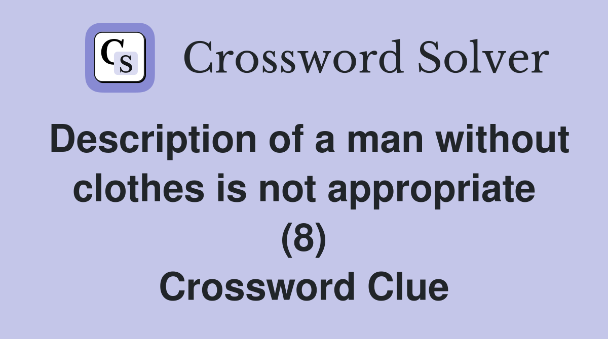 Description of a man without clothes is not appropriate (8) Crossword Clue