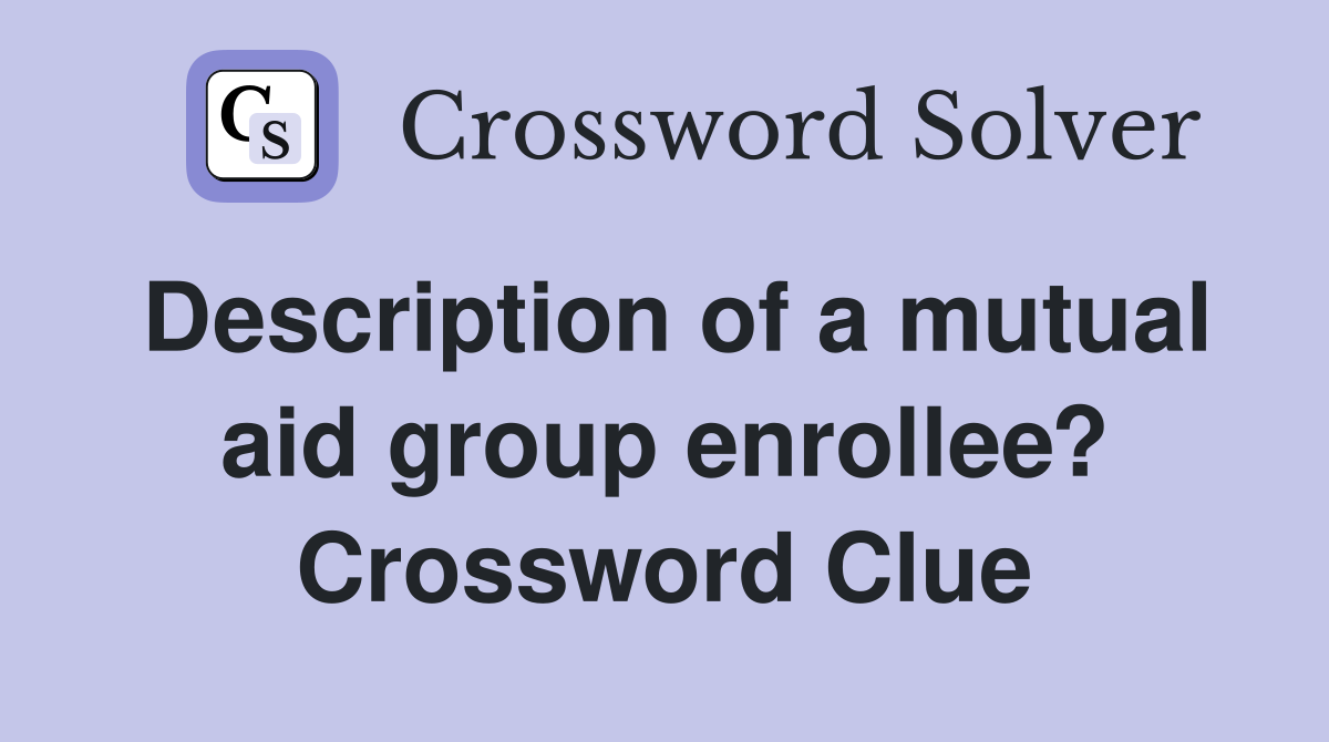 Description of a mutual aid group enrollee? Crossword Clue
