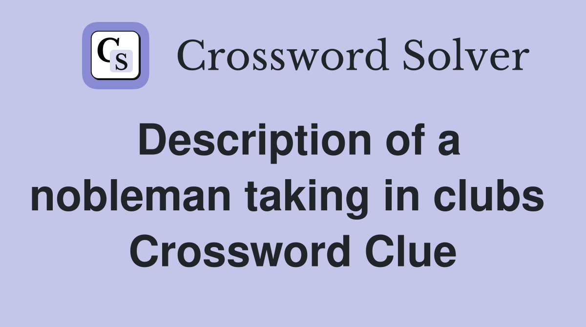Description of a nobleman taking in clubs  Crossword Clue