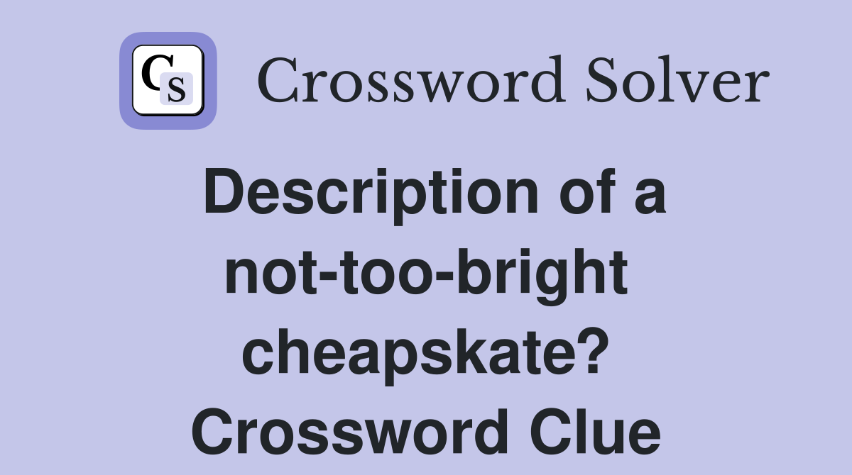 Description of a not-too-bright cheapskate? Crossword Clue