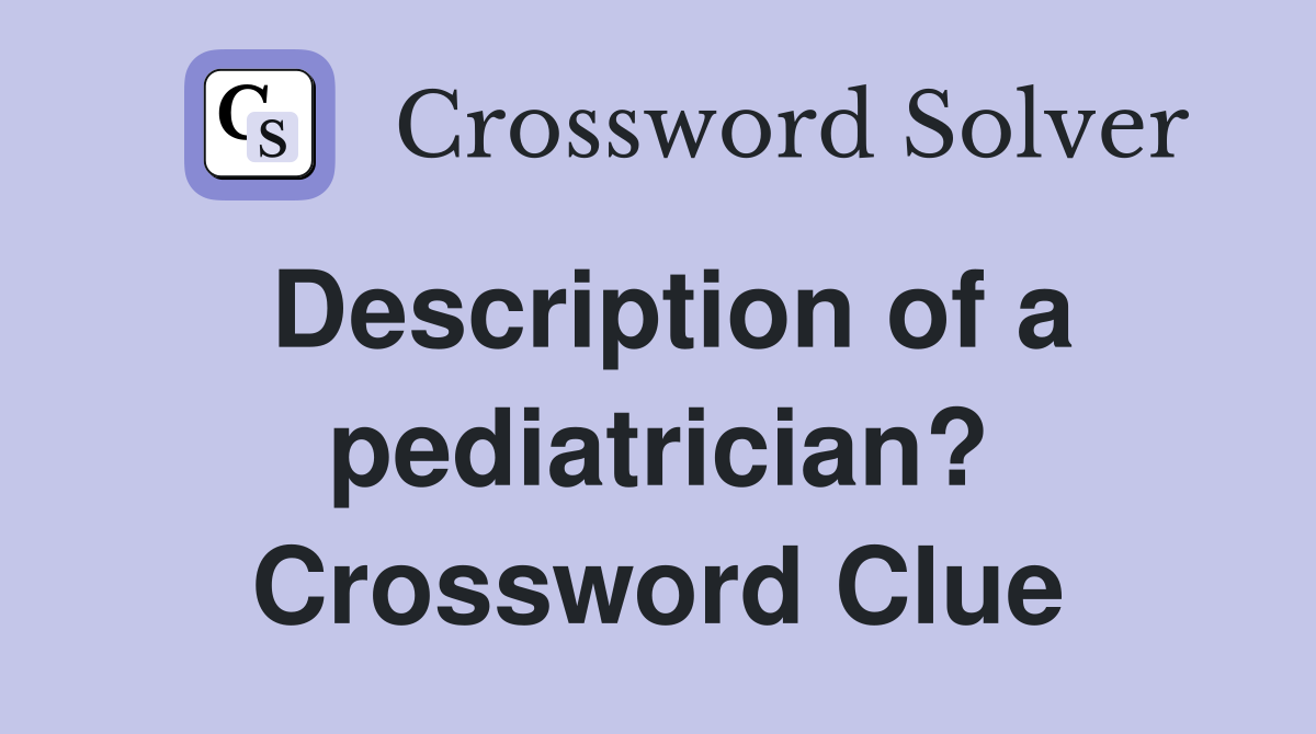 Description of a pediatrician? Crossword Clue