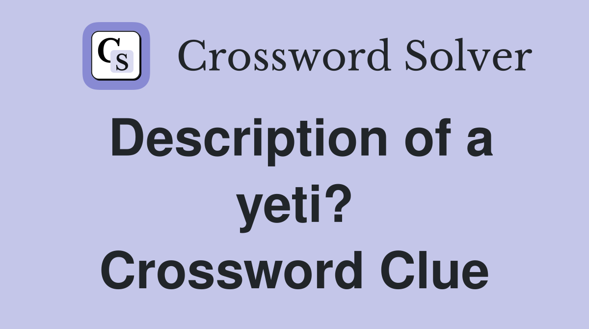 Description of a yeti? Crossword Clue