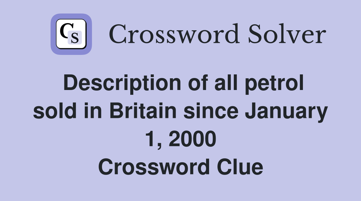 Description of all petrol sold in Britain since January 1, 2000 Crossword Clue