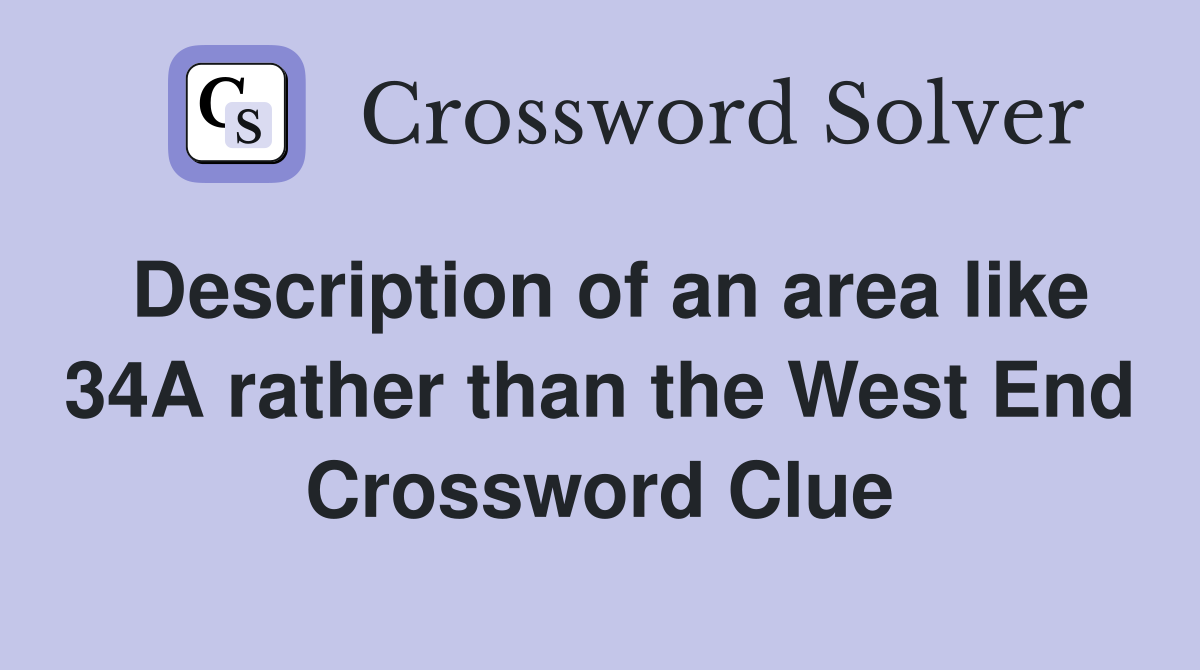 Description of an area like 34A rather than the West End Crossword Clue