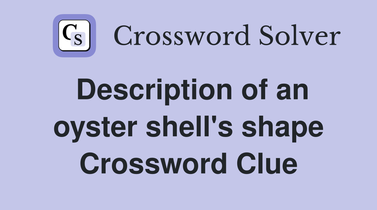 Description of an oyster shell's shape Crossword Clue