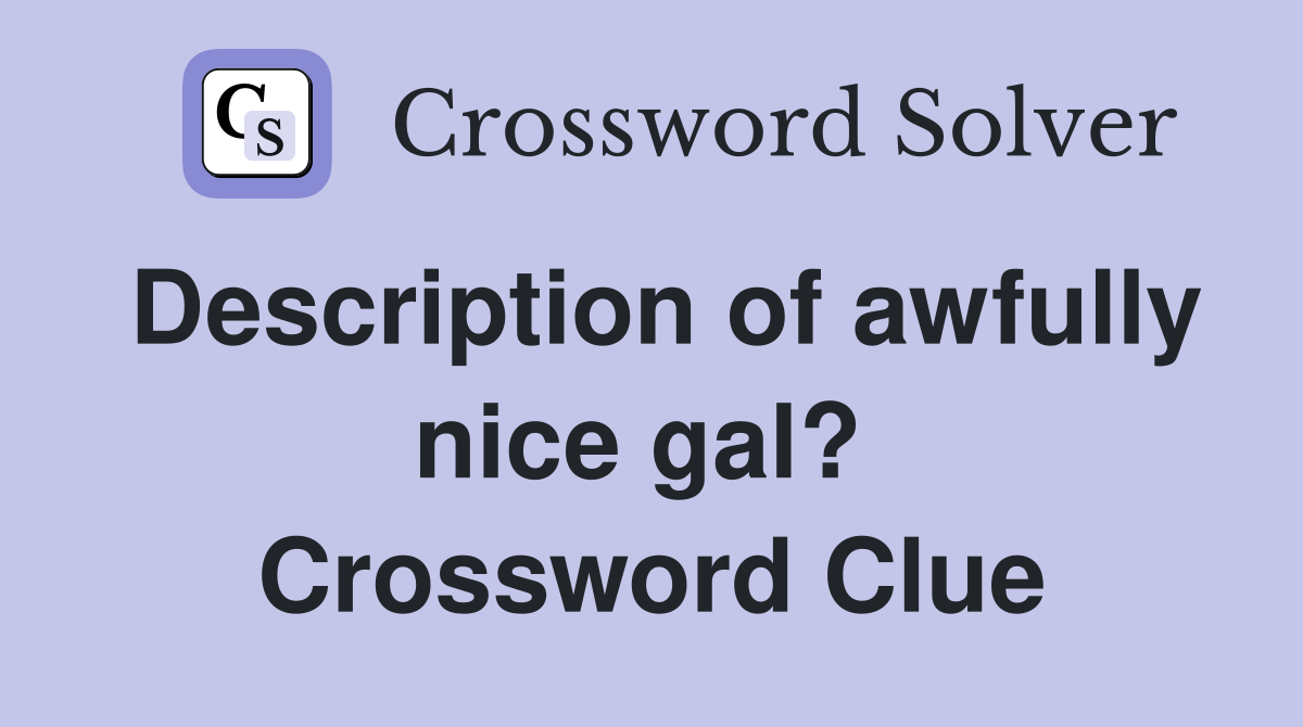 Description of awfully nice gal?  Crossword Clue