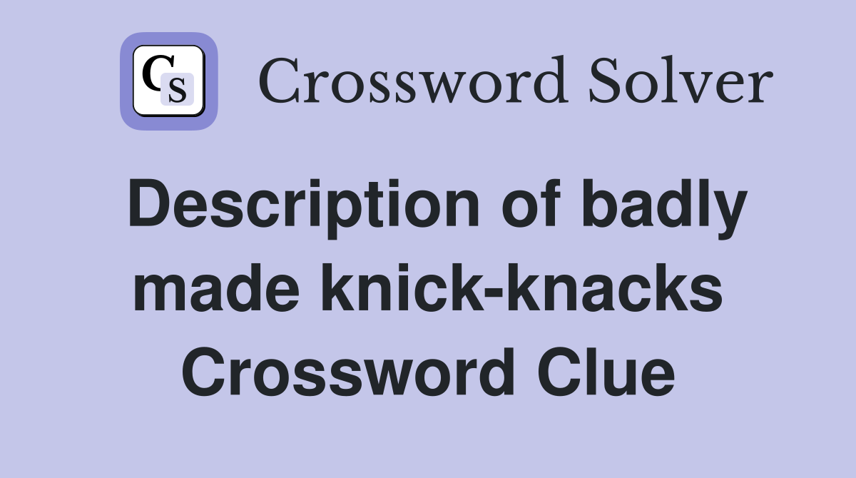 Description of badly made knick-knacks Crossword Clue