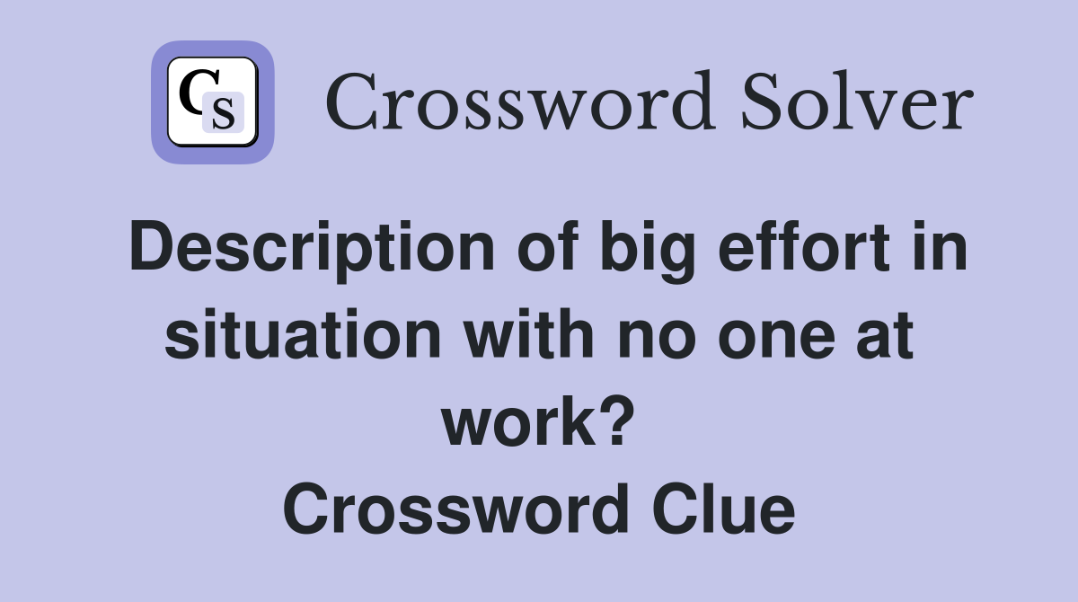 Description of big effort in situation with no one at work? Crossword Clue