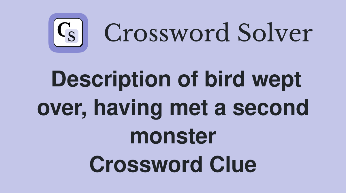 Description of bird wept over, having met a second monster Crossword Clue