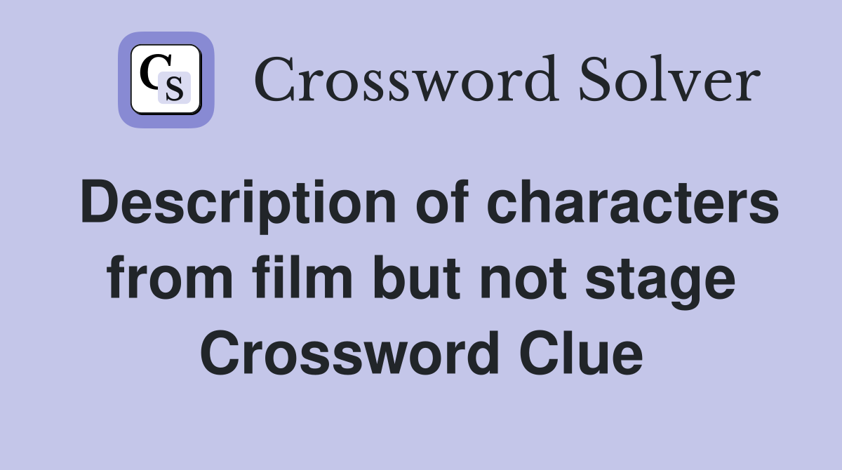 Description of characters from film but not stage Crossword Clue