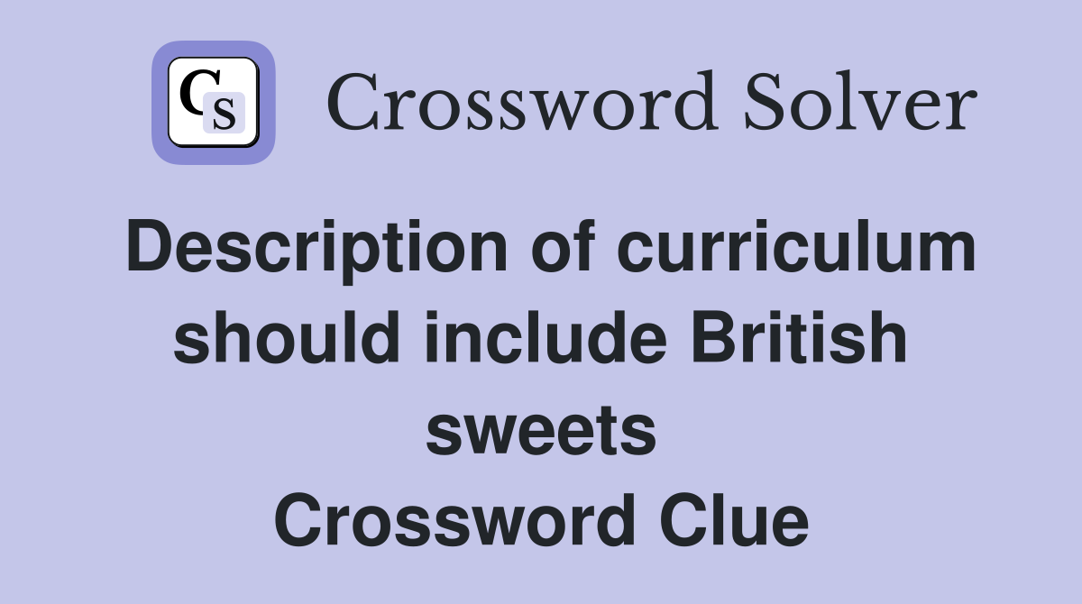 Description of curriculum should include British sweets Crossword Clue