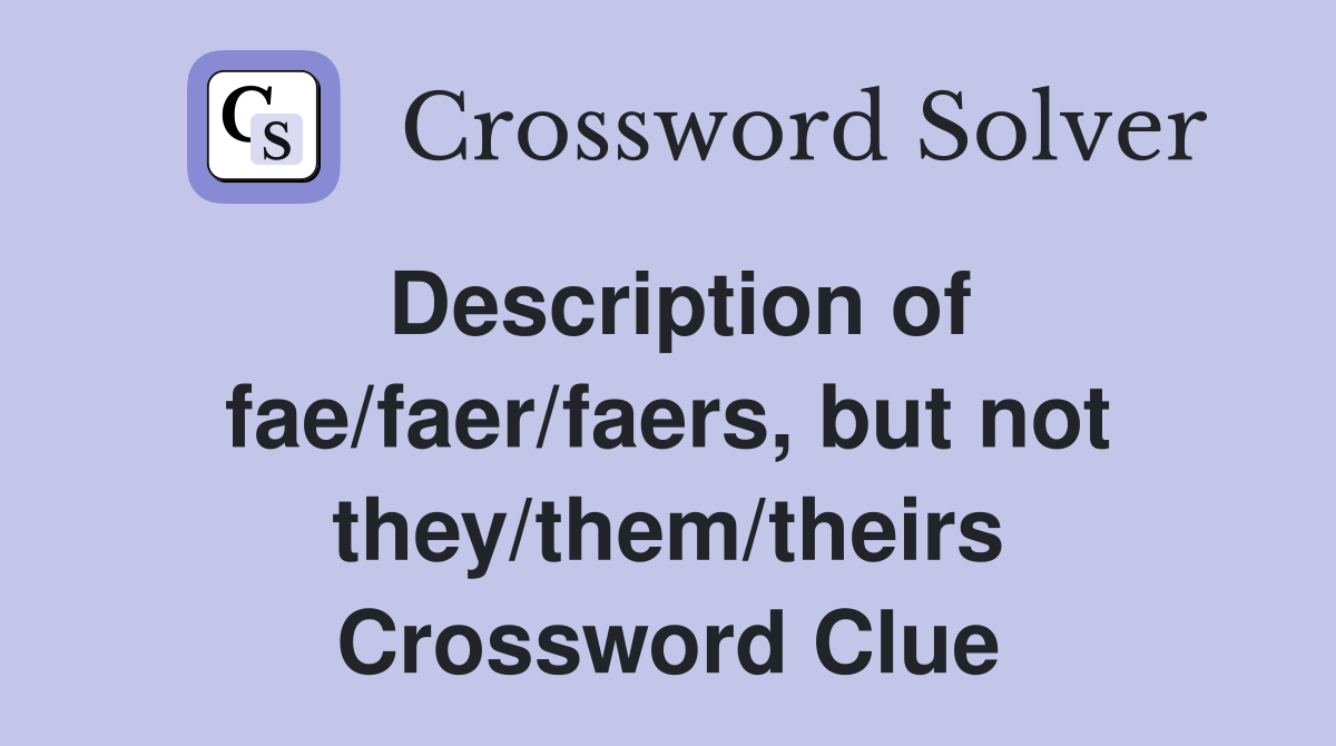 Description of fae/faer/faers, but not they/them/theirs Crossword Clue
