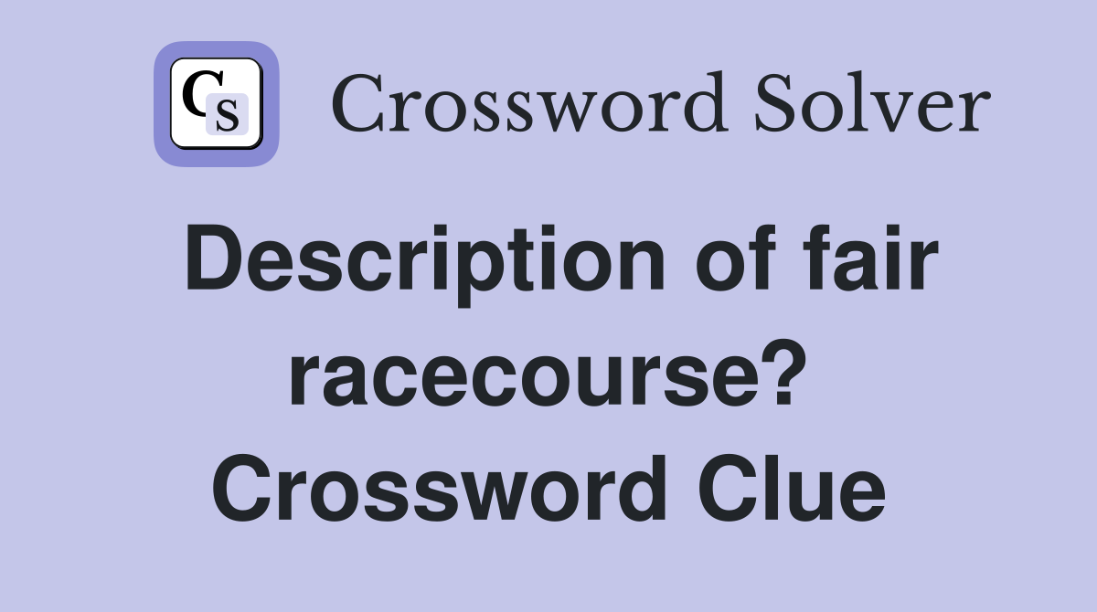 Description of fair racecourse? Crossword Clue