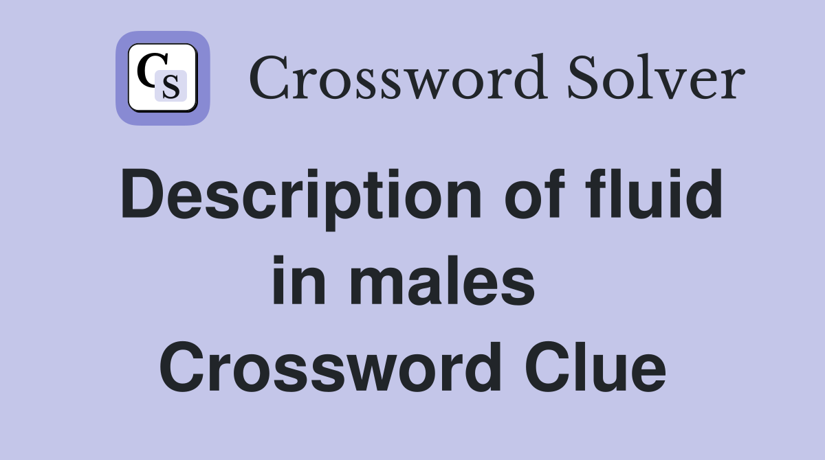 Description of fluid in males  Crossword Clue