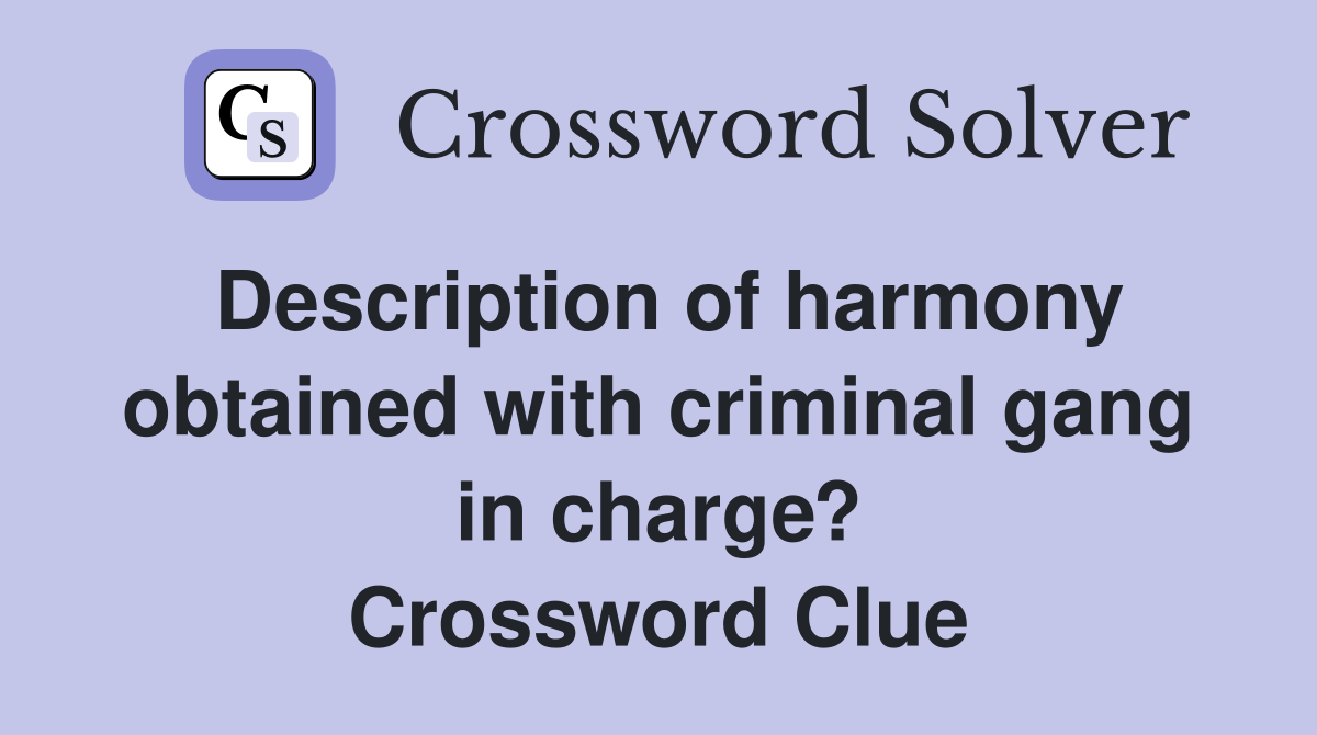 Description of harmony obtained with criminal gang in charge? Crossword Clue