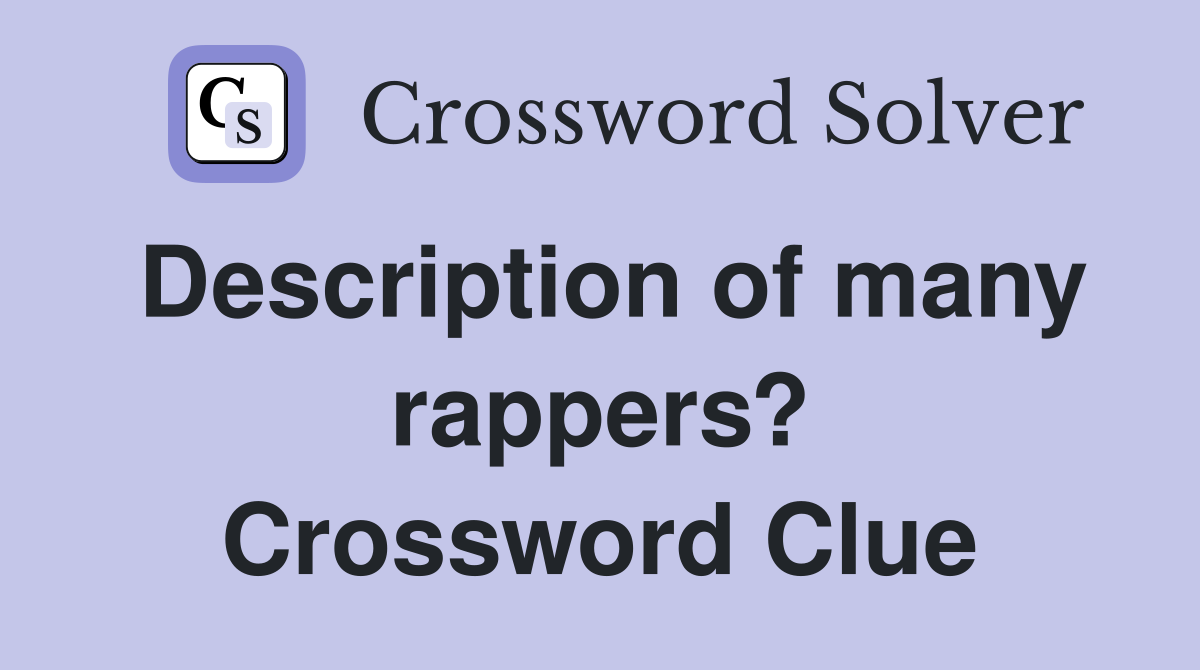 Description of many rappers? Crossword Clue