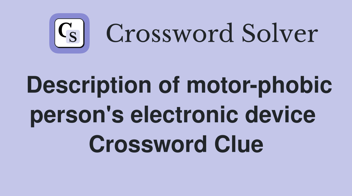 Description of motor-phobic person's electronic device  Crossword Clue