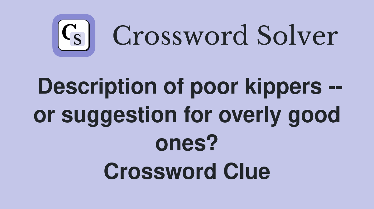 Description of poor kippers -- or suggestion for overly good ones? Crossword Clue