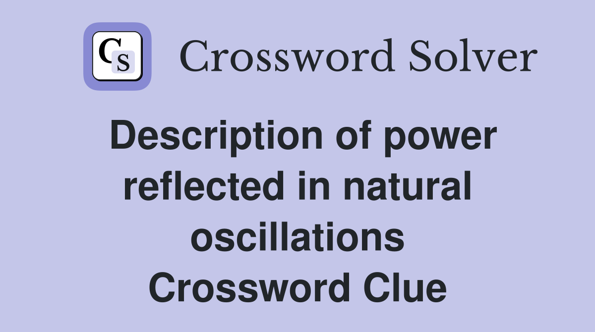 Description of power reflected in natural oscillations Crossword Clue