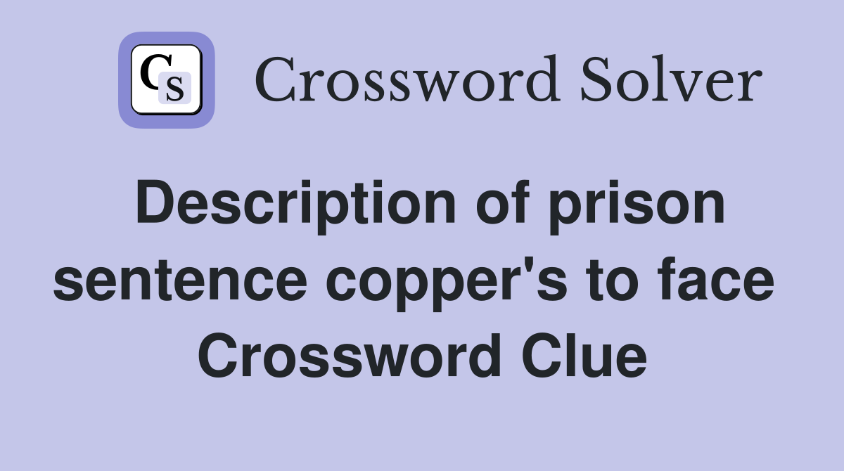 Description of prison sentence copper's to face  Crossword Clue