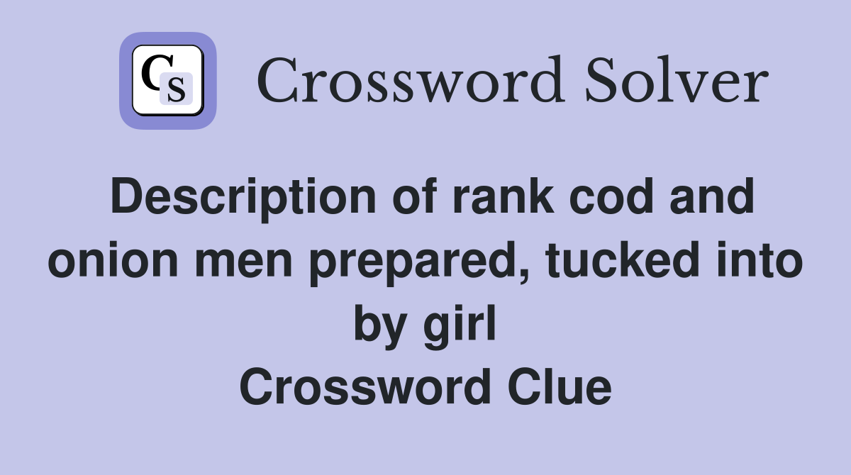 Description of rank cod and onion men prepared, tucked into by girl Crossword Clue