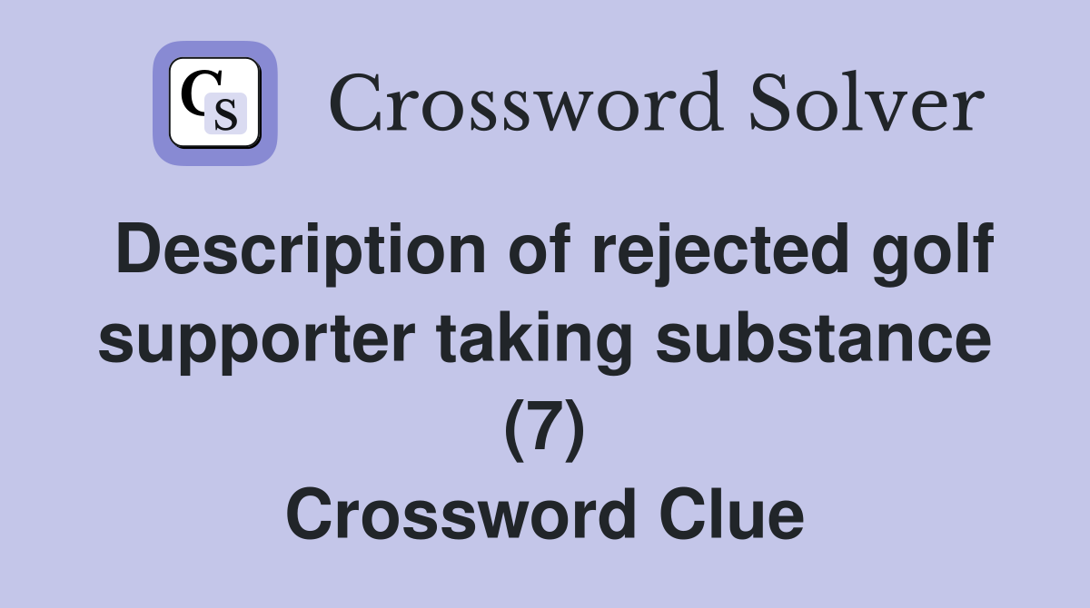 Description of rejected golf supporter taking substance (7) Crossword Clue