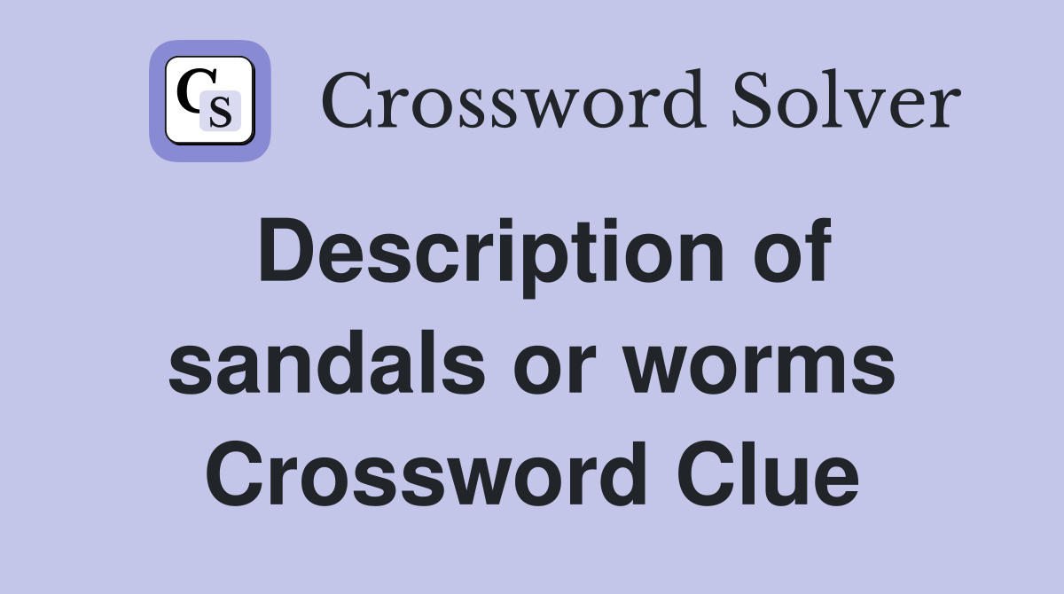Description of sandals or worms Crossword Clue