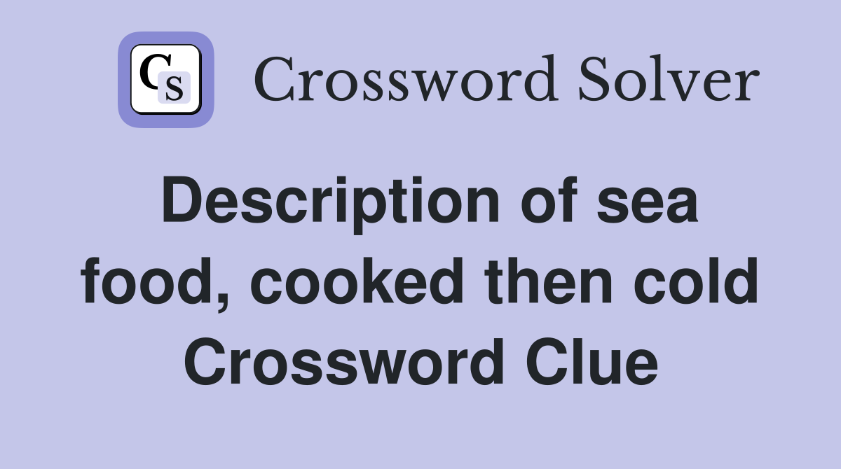 Description of sea food, cooked then cold Crossword Clue