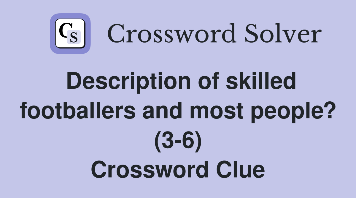 Description of skilled footballers and most people? (3-6) Crossword Clue