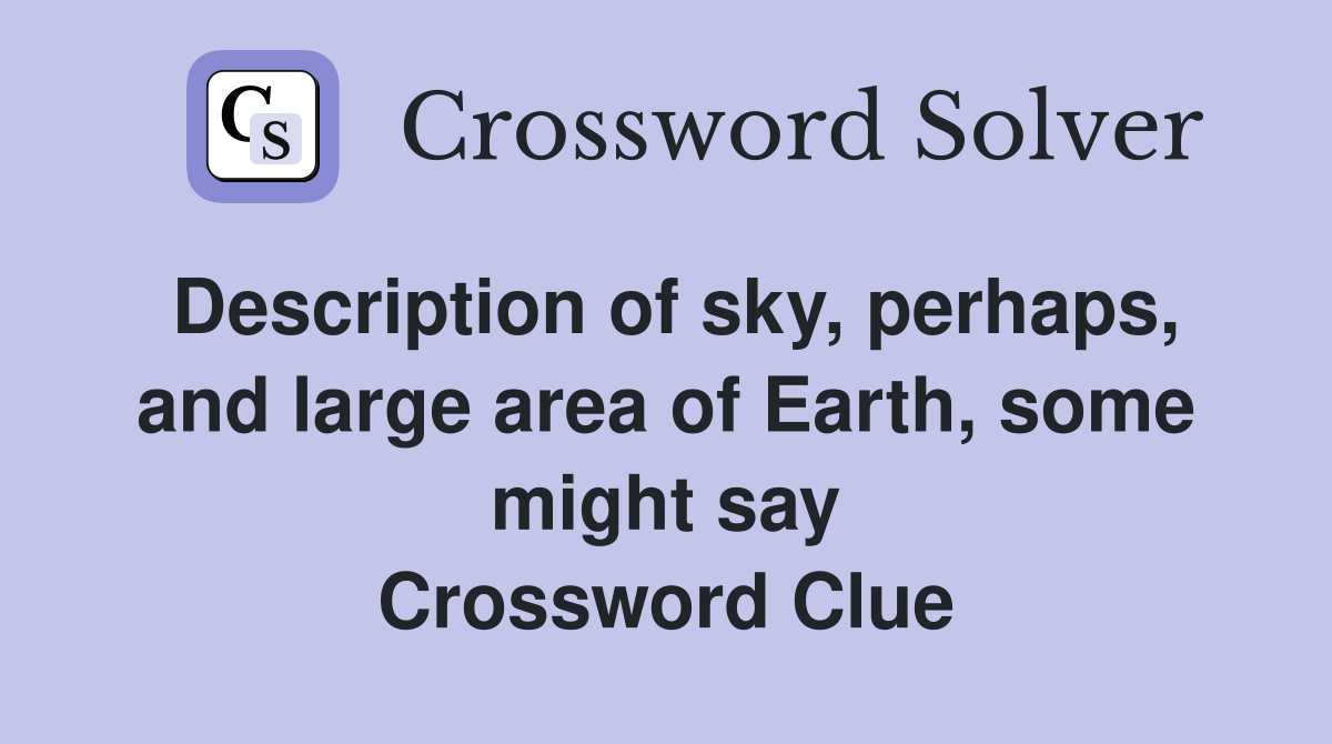 Description of sky, perhaps, and large area of Earth, some might say Crossword Clue