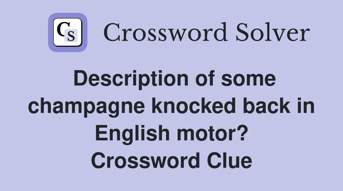 Description of some champagne knocked back in English motor? Crossword Clue
