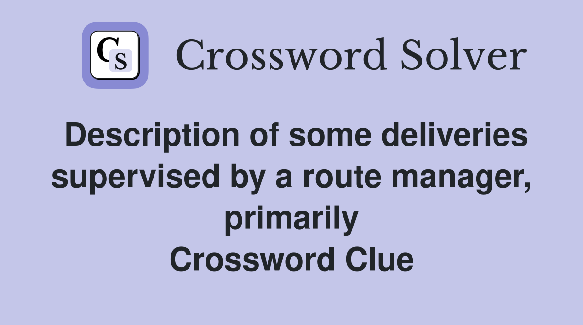 Description of some deliveries supervised by a route manager, primarily Crossword Clue