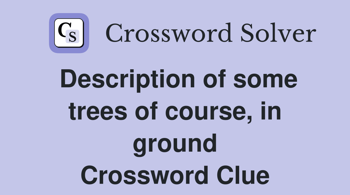 Description of some trees of course, in ground Crossword Clue