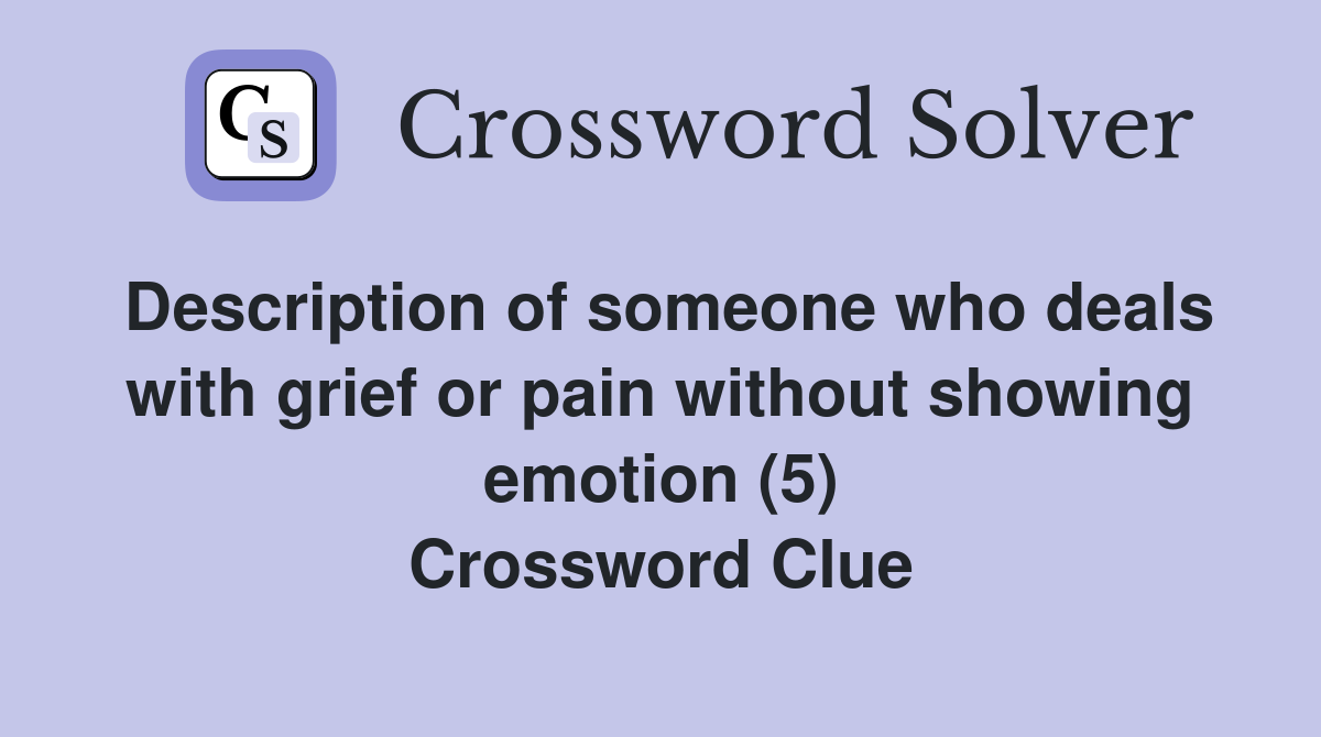 Description of someone who deals with grief or pain without showing emotion (5) Crossword Clue