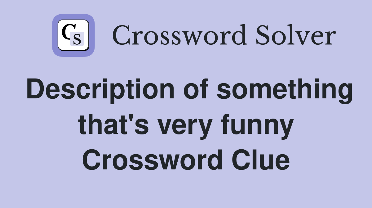 Description of something that's very funny Crossword Clue