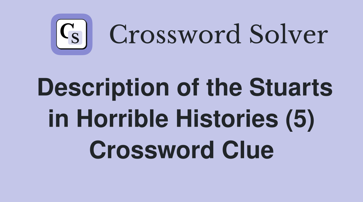 Description of the Stuarts in Horrible Histories (5) Crossword Clue