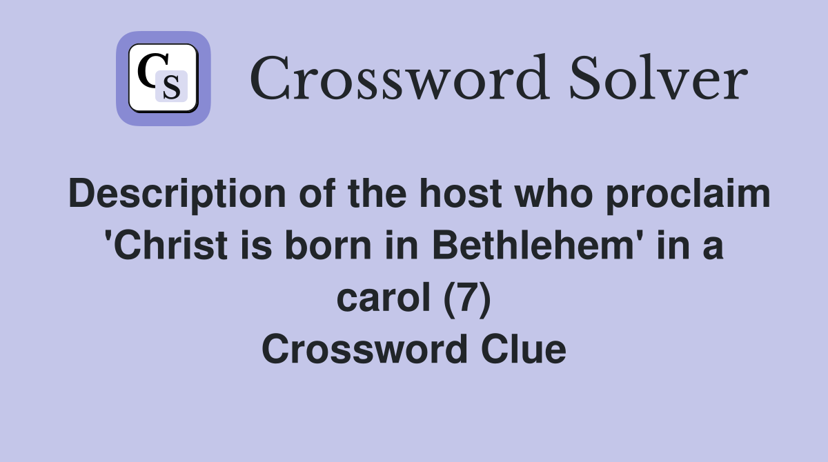 Description of the host who proclaim 'Christ is born in Bethlehem' in a carol (7) Crossword Clue