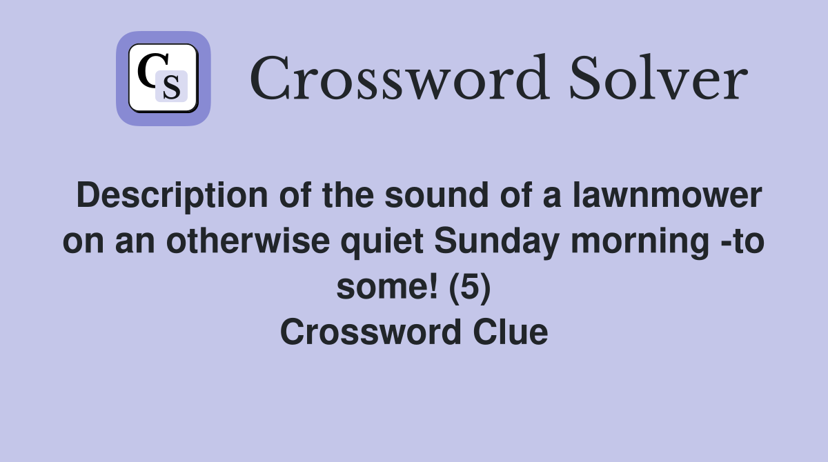 Description of the sound of a lawnmower on an otherwise quiet Sunday morning -to some! (5) Crossword Clue