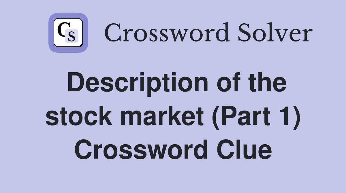 Description of the stock market (Part 1) Crossword Clue