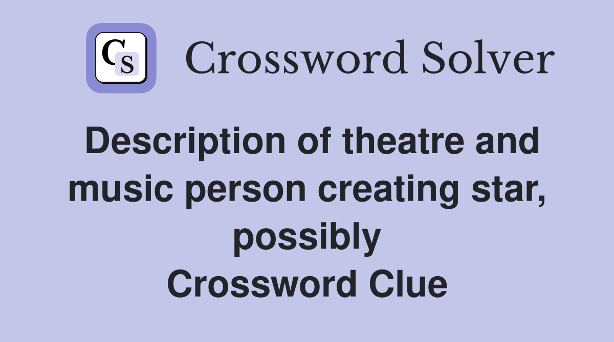 Description of theatre and music person creating star, possibly Crossword Clue