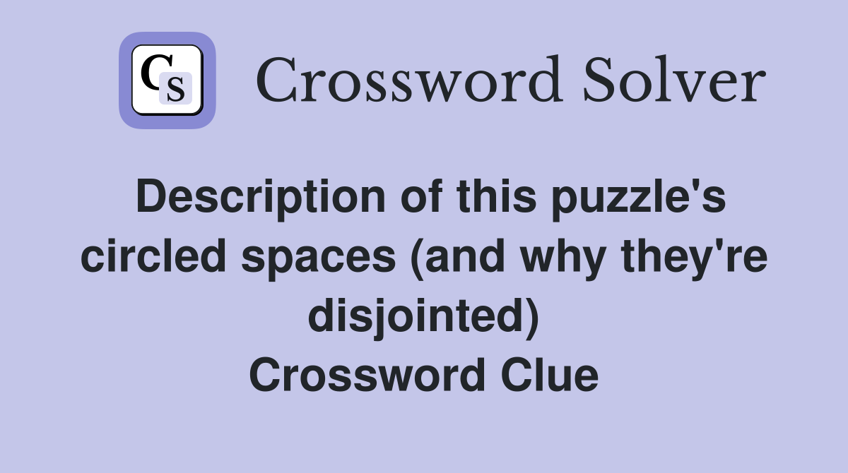 Description of this puzzle's circled spaces (and why they're disjointed) Crossword Clue