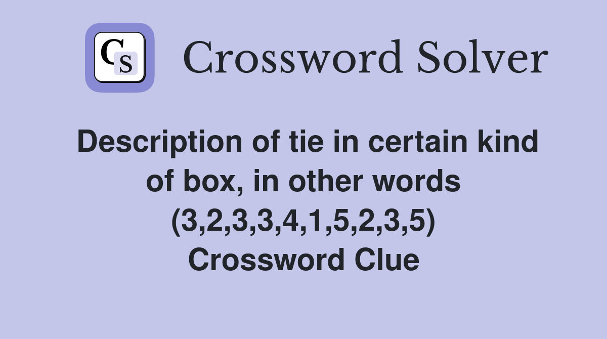 Description of tie in certain kind of box, in other words (3,2,3,3,4,1,5,2,3,5) Crossword Clue