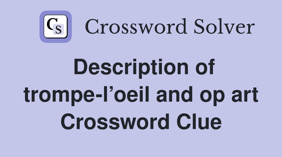 Description of trompe-l’oeil and op art Crossword Clue