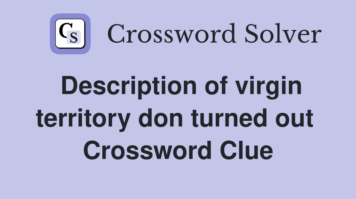 Description of virgin territory don turned out  Crossword Clue