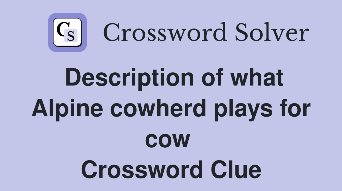 Description of what Alpine cowherd plays for cow  Crossword Clue
