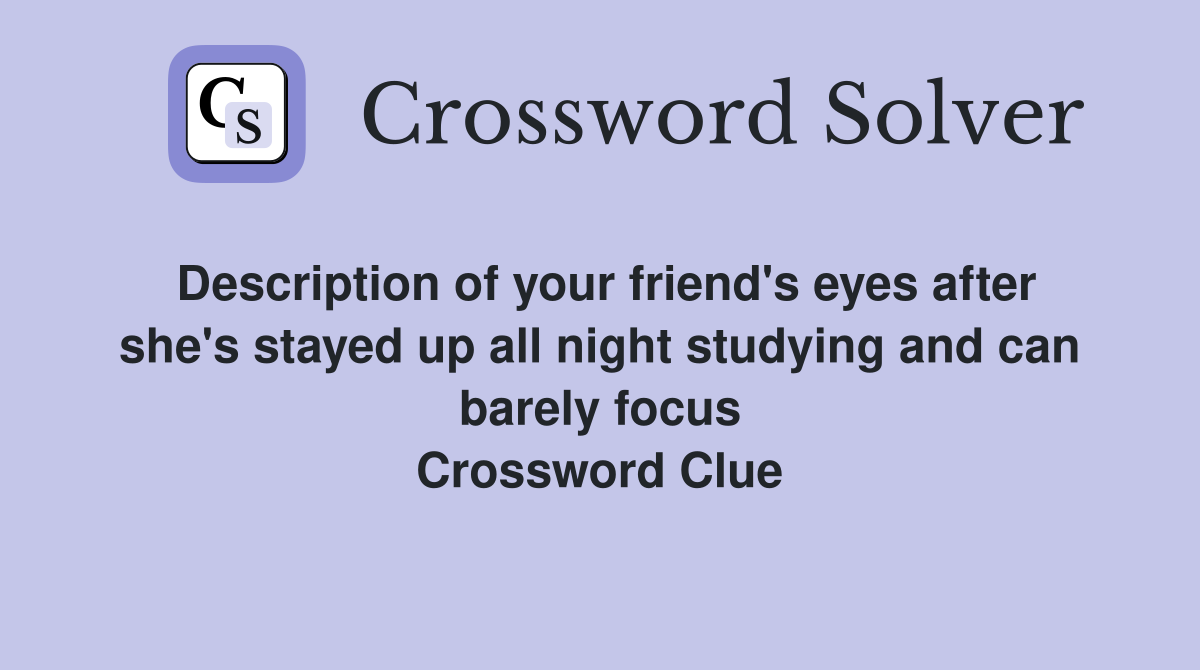 Description of your friend's eyes after she's stayed up all night studying and can barely focus Crossword Clue