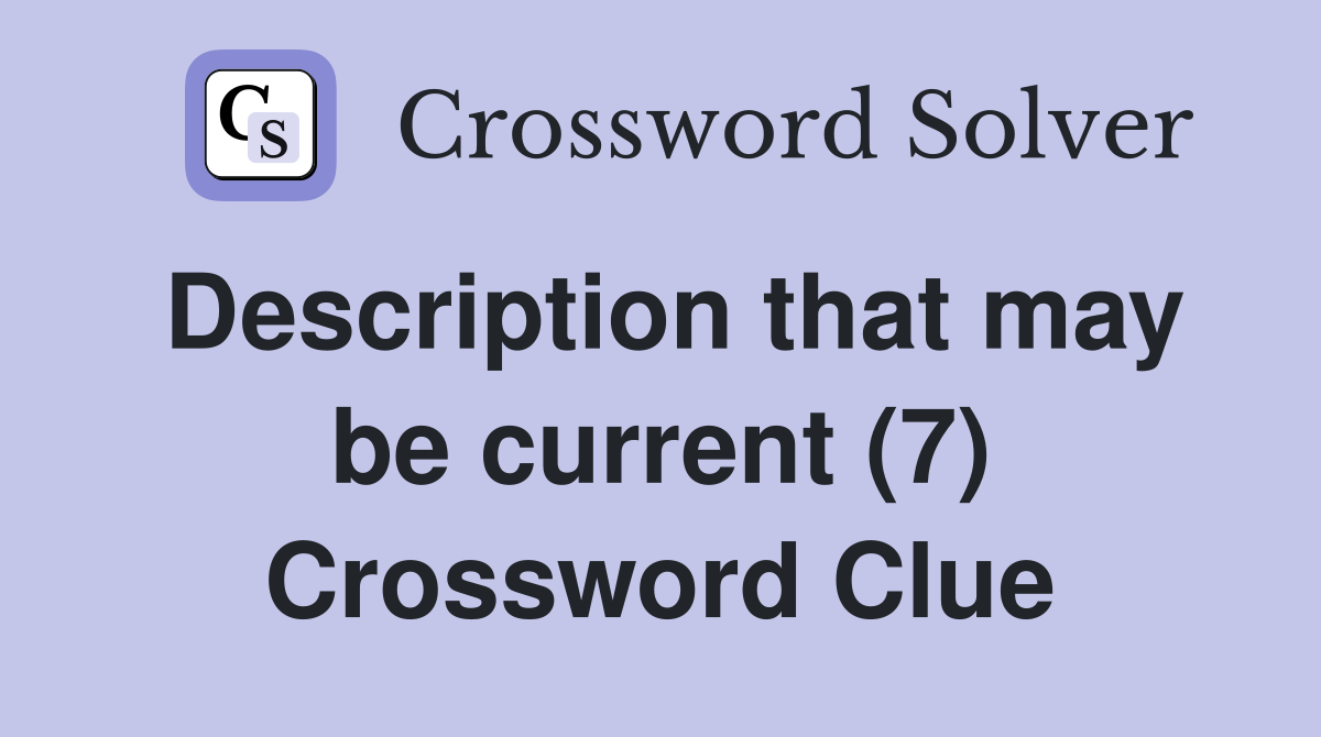 Description that may be current (7) Crossword Clue
